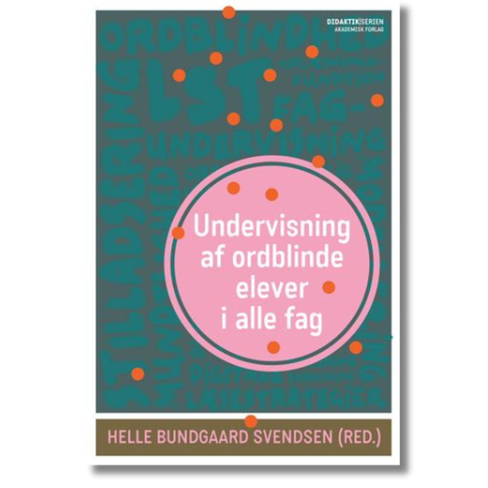 Undervisning af ordblinde elever i alle fag redigeret af Helle Bundgaard Svendsen og Lone Nielsen